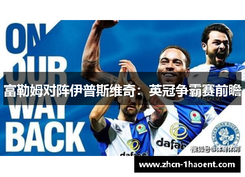 富勒姆对阵伊普斯维奇:英冠争霸赛前瞻 富勒姆对阵伊普斯维奇:英冠争霸赛前瞻