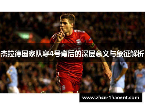 杰拉德国家队穿4号背后的深层意义与象征解析 杰拉德国家队穿4号背后的深层意义与象征解析