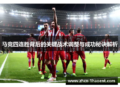 马竞四连胜背后的关键战术调整与成功秘诀解析 马竞四连胜背后的关键战术调整与成功秘诀解析