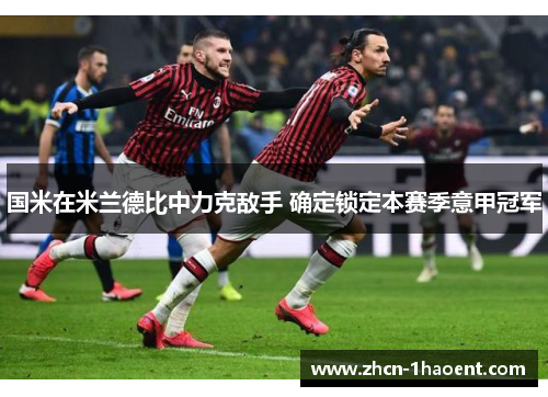 国米在米兰德比中力克敌手 确定锁定本赛季意甲冠军